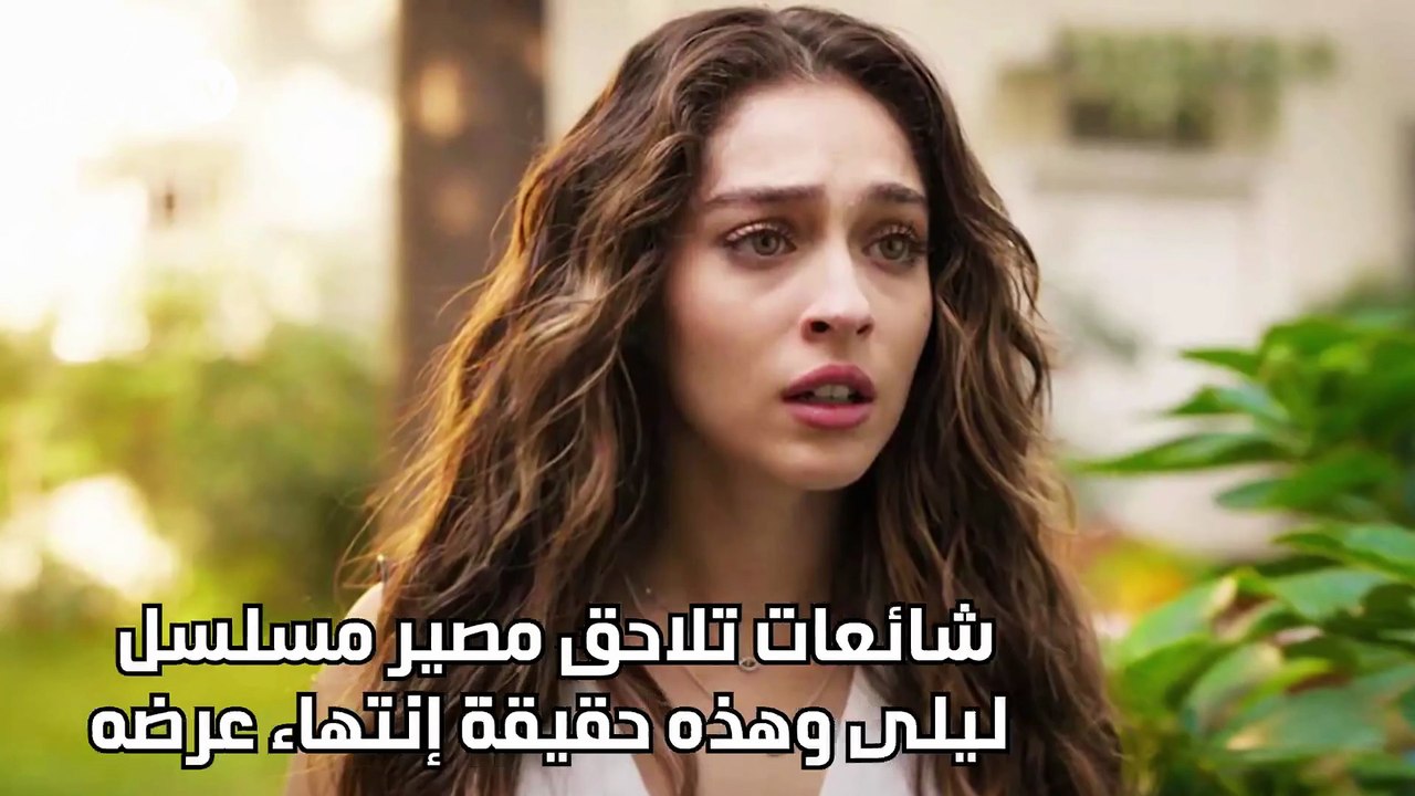 شائعات تلاحق مصير مسلسل ليلى وهذه حقيقة انتهاء عرضه
