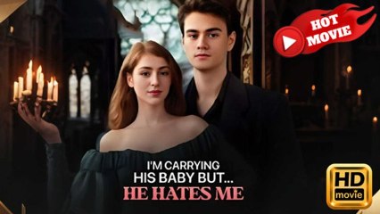 I'm Carrying His Baby But He Hates Me Full Movie