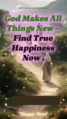 God Makes All Things New – Find True Happiness Now