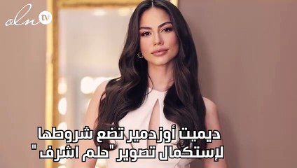 ديميت أوزدمير تضع شروطها لإستكمال تصوير "حلم اشرف "