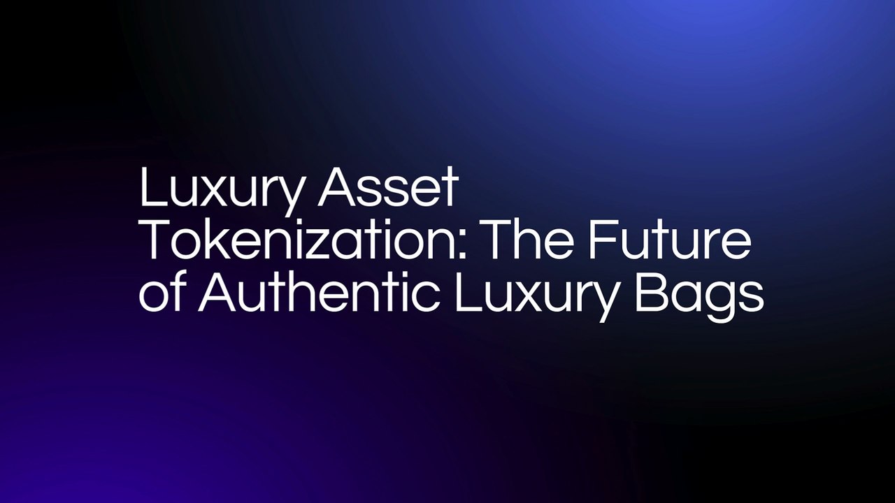 Luxury Asset Tokenization The Future of Authentic Luxury Bags