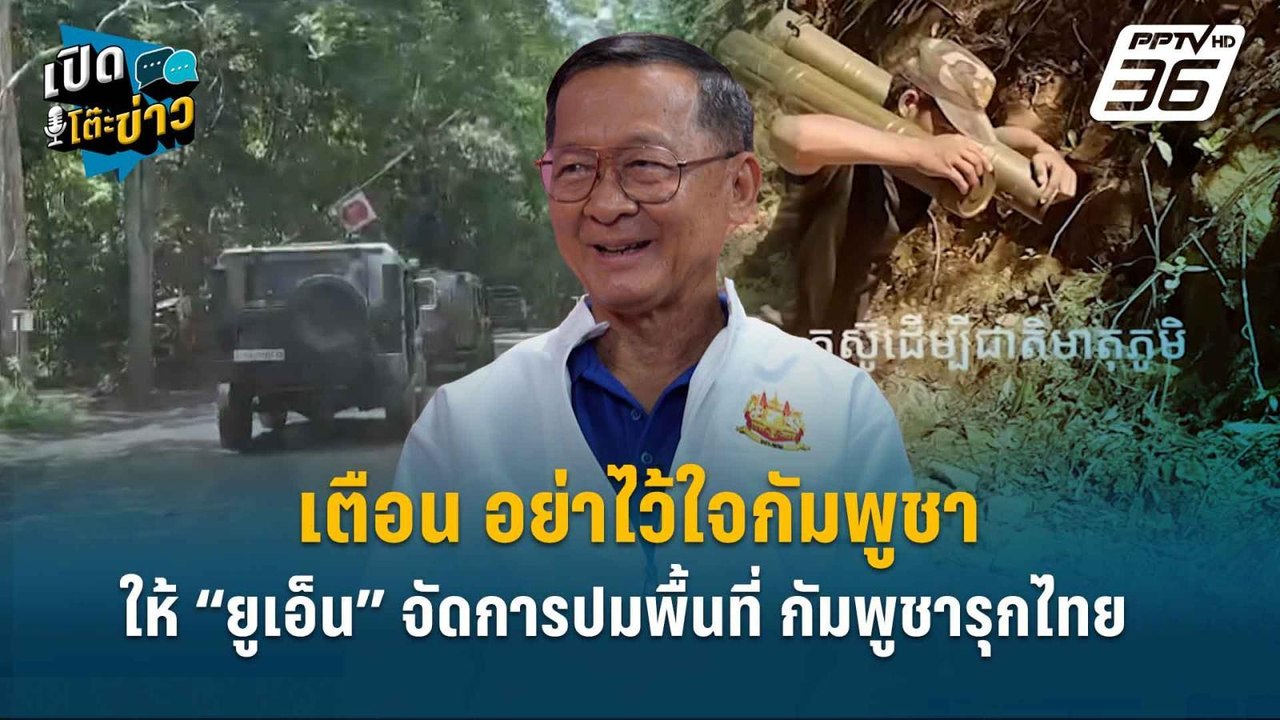 Highlight |  “พล.ท.กนก” เตือนไทย อย่าไว้ใจกัมพูชา  แนะให้ “ยูเอ็น” จัดการกัมพูชารุกไทย | เปิดโต๊ะข่า