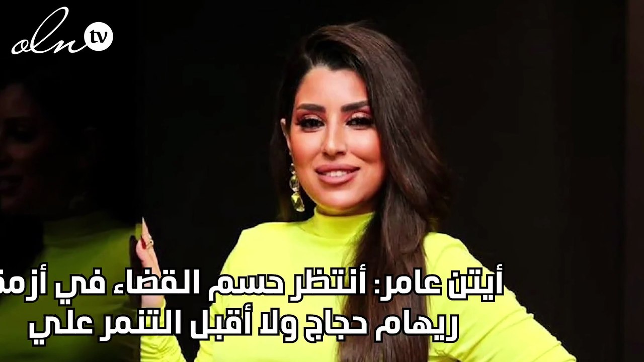 أيتن عامر: أنتظر حسم القضاء في أزمة ريهام حجاج ولا أقبل التنمر علي
