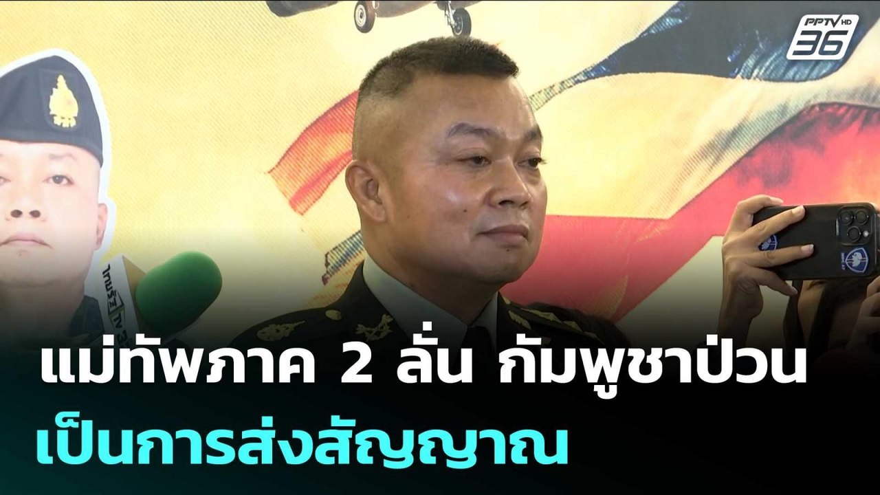 แม่ทัพภาค 2 ลั่น กัมพูชาป่วน เป็นการส่งสัญญาณ |...