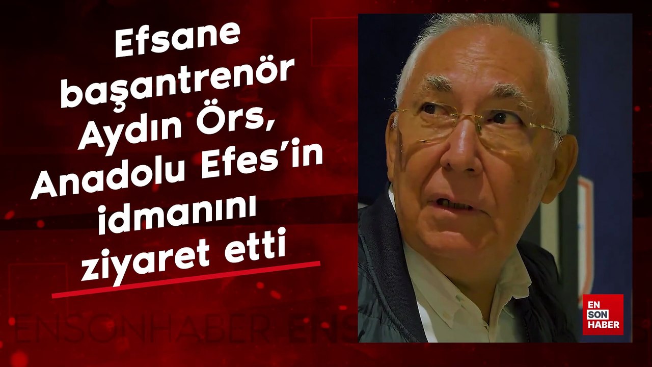 Efsane başantrenör Aydın Örs, Anadolu Efes'in idmanını ziyaret etti