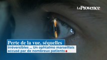 Perte de la vue, séquelles irréversibles ... Un ophtalmo marseillais accusé par de nombreux patients