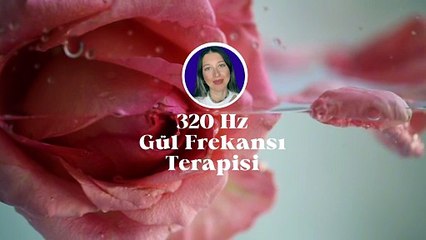 GÜL TERAPİSİ FREKANSI İLE İÇİNDEKİ SEVGİYİ AÇIĞA ÇIKAR