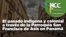 El pasado indigena y colonial a través de la Parroquia San Francisco de Asís en Panamá