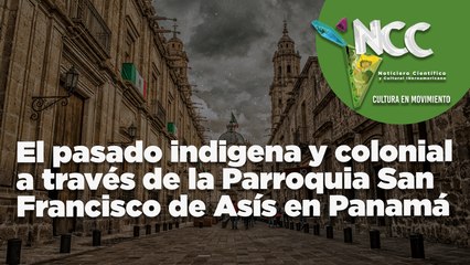 El pasado indigena y colonial a través de la Parroquia San Francisco de Asís en Panamá