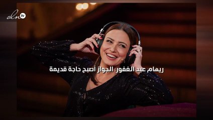 ريهام عبد الغفور: الجواز أصبح حاجة قديمة