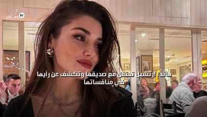 هاندا آرتشيل تحتفل مع صديقها وتكشف عن رأيها في منافساتها