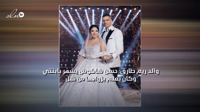 والد ريم طارق: حسن شاكوش يشهّر بابنتي وكان يعلم بزواجها من قبل