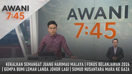 AWANI 7:45 [27/9/2025] – Kekalkan Semangat Juang Harimau Malaya | Fokus Belanjawan 2026 | Gempa Bumi Lemah Landa Johor Lagi | Sumud Nusantara Mara Ke Gaza