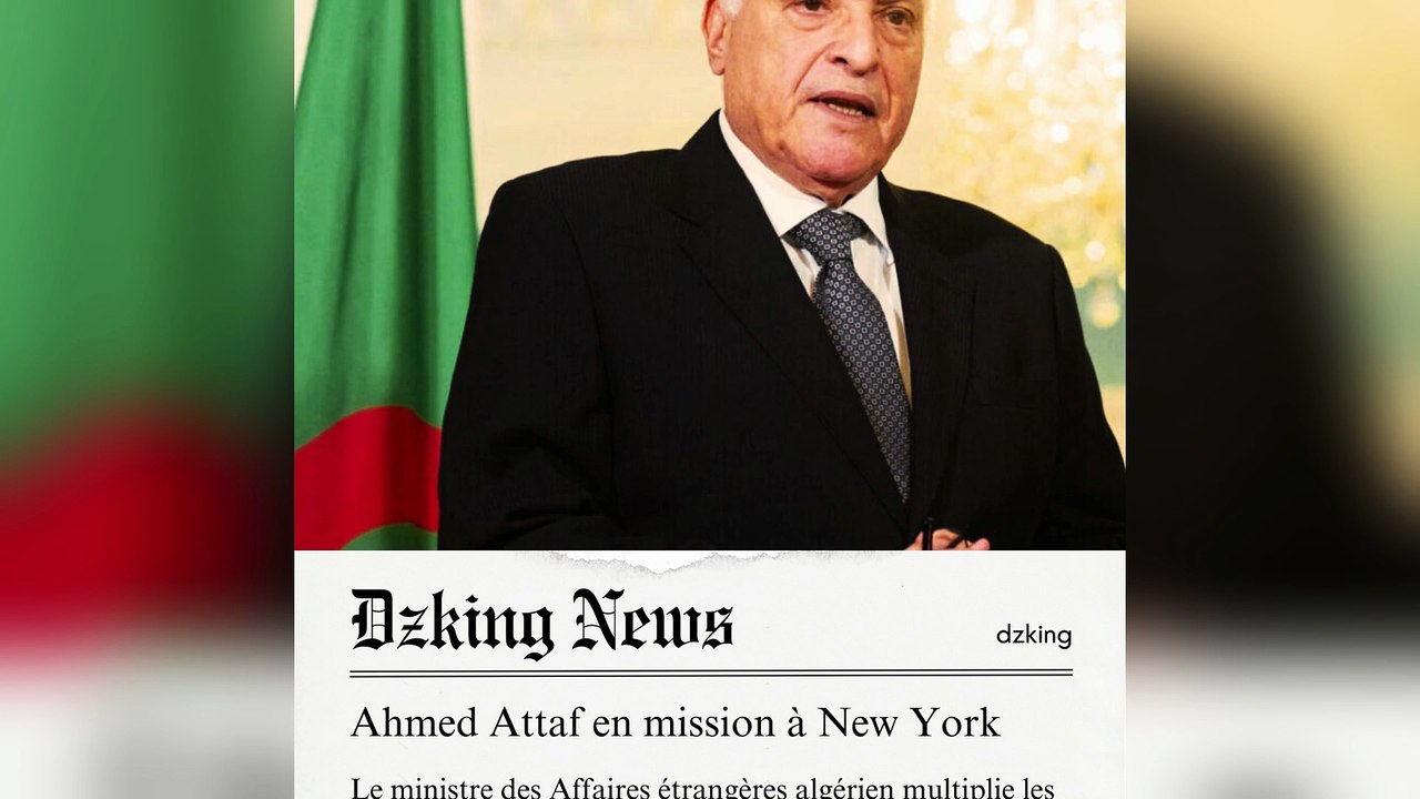 Ahmed Attaf à New York : l’Algérie renforce sa diplomatie internationale