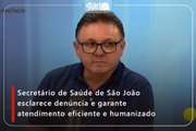 Secretário de Saúde de São João esclarece denúncia e garante atendimento eficiente e humanizado