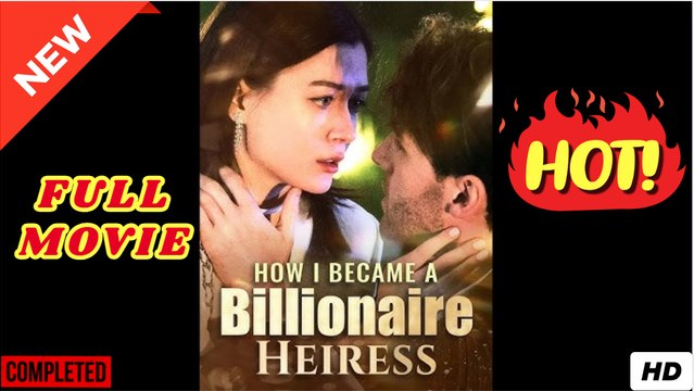 🧡🍏 🔥 How I Became a Billionaire Heiress Full Short Drama I Best Romance Love Hot ShortFilms 2025