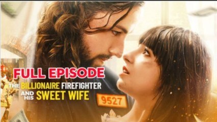 The Billionaire Firefighter And His Sweet Wife - FULL MOVIES ENGLISH SUB
