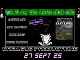 CAFE ENIGMA RADIO SHOW-PAST LIVES