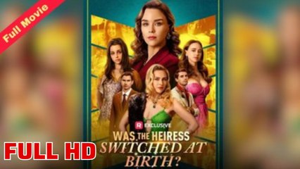 Was The Heiress Switched At Birth – FULL MOVIE [Eng Sub]