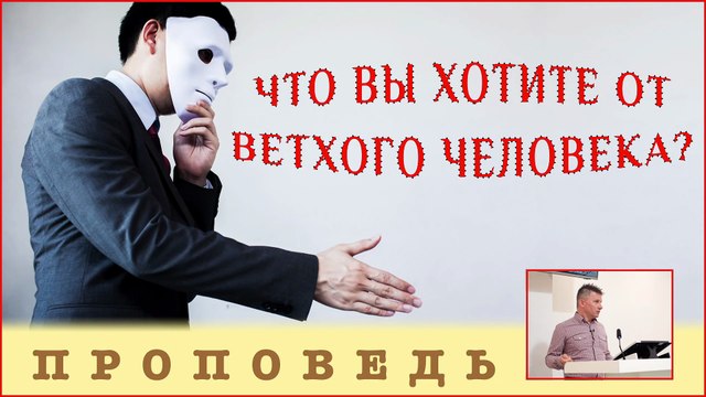 Что вы хотите от ветхого человека? ⎮ проповедь.