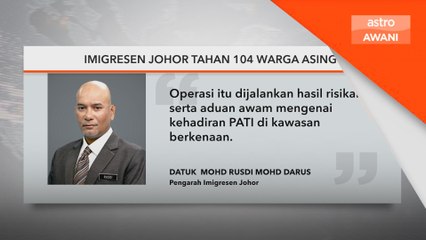Imigresen Johor tahan 104 warga asing