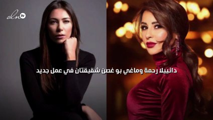دانييلا رحمة وماغي بو غصن شقيقتان في عمل جديد