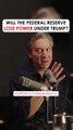 Will the Federal Reserve Lose Power Under Trump-
