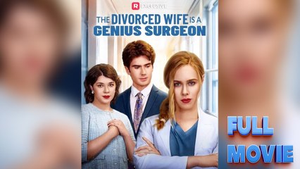 The Divorced Wife is a Genius Surgeon #FullMovie