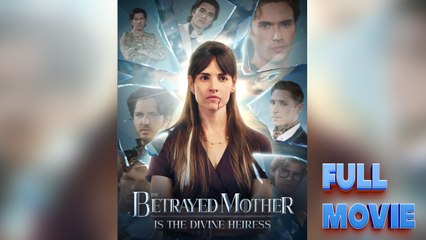 The Betrayed Mother is the Divine Heiress #FullMovie
