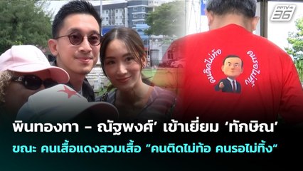 พินทองทา - ณัฐพงศ์’ เข้าเยี่ยม ‘ทักษิณ’ เสื้อแดงสวมเสื้อ ”คนติดไม่ท้อ คนรอไม่ทิ้ง“ | จับข่าวคุย |