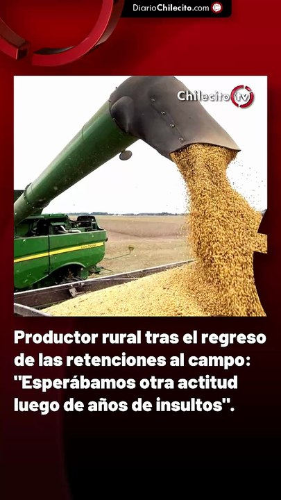 Productor rural tras Productor rural tras el regreso de las retenciones al campo: "Esperábamos otra actitud luego de años de insultos".el regreso de las retenciones