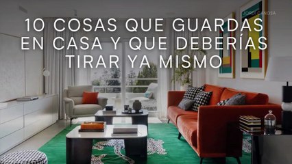 10 cosas que guardas en casa y que deberías tirar ya mismo