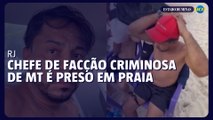 Chefe de facção criminosa de MT é preso em praia do RJ