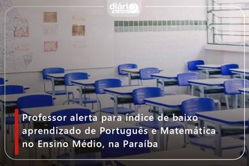 Professor alerta para índice de baixo aprendizado de Português e Matemática no Ensino Médio, na Paraíba