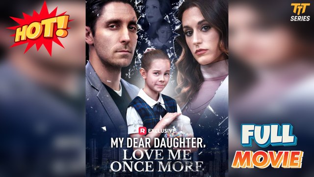 My Dear Daughter, Love Me Once More Full Version | TT Series