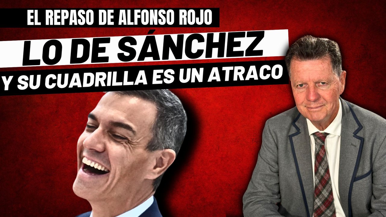 Alfonso Rojo: “¡Arriba las manos, que esto de Sánchez y su cuadrilla de maleantes es un atraco!”
