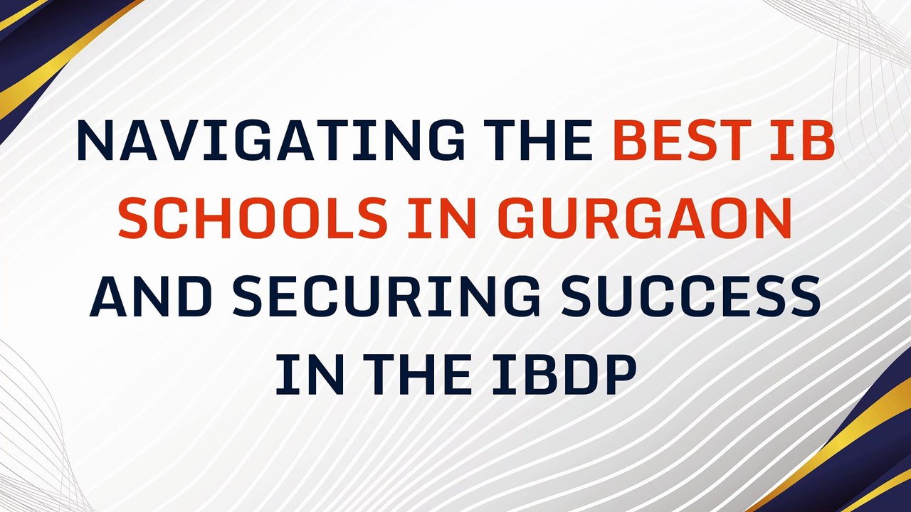 Navigating the Best IB Schools in Gurgaon and Securing Success in the IBDP