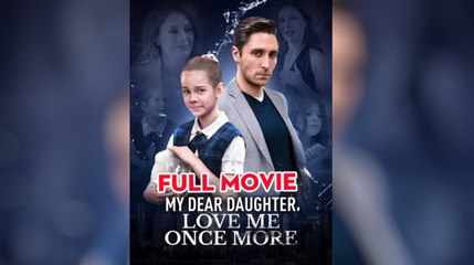 [ HOT MOVIE 🔥 ] My Dear Daughter, Love Me Once More Full Movie _ Reelshort