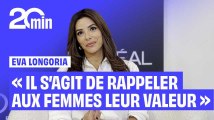 Eva Longoria « Il s'agit vraiment de rappeler aux femmes leur valeur »
