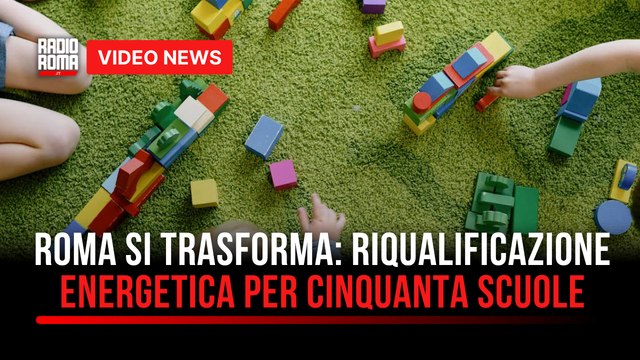 Roma si trasforma: riqualificazione energetica per 50 scuole