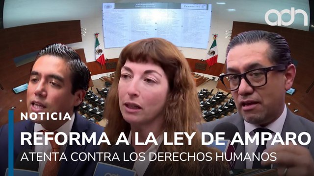 Reforma a la Ley de Amparo atenta contra los derechos humanos. Arrancan las discuciones en el senado
