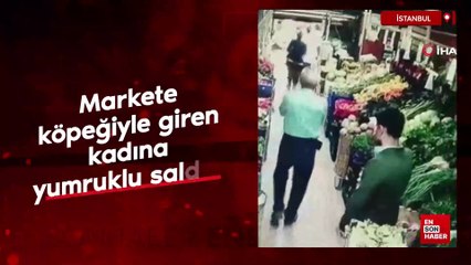 İstanbul'da markete köpeğiyle giren kadına yumruklu saldırı
