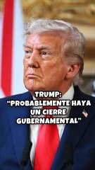 Trump: "Probablemente haya un cierre gubernamental"