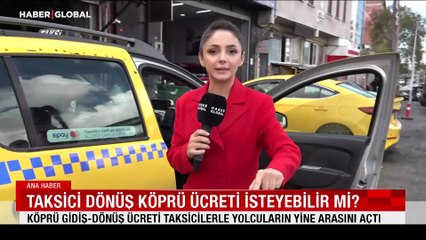 Taksici ve yolcular arasında yeni kavga: Taksici dönüş köprü ücreti isteyebilir mi?