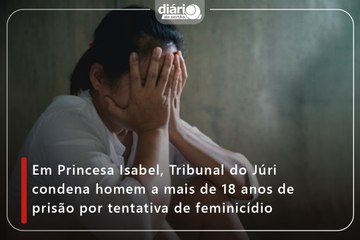 Em Princesa Isabel, Tribunal do Júri condena homem a mais de 18 anos de prisão por tentativa de feminicídio