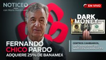 Centros cambiarios, las 'lavadoras' del narco en la mira de EU; Chico Pardo adquiere 25% de Banamex