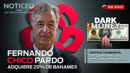 Centros cambiarios, las 'lavadoras' del narco en la mira de EU; Chico Pardo adquiere 25% de Banamex