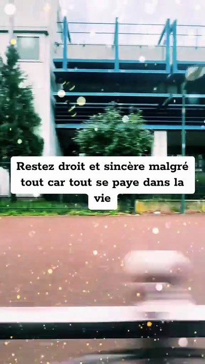 Restez droit et sincère malgré tout car tout se paye dans la vie