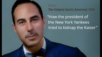 Colgate Sports Newsreel, How the President of the New York Yankees tried to kidnap the Kaiser, 1945