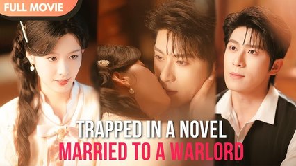 Trapped In A Novel Married To A Warlord – FULL HD MOVIE [Eng Sub]